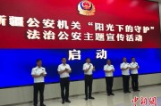 杭州新疆公安机关启动“阳光下的守护”法治公安主题宣传活动